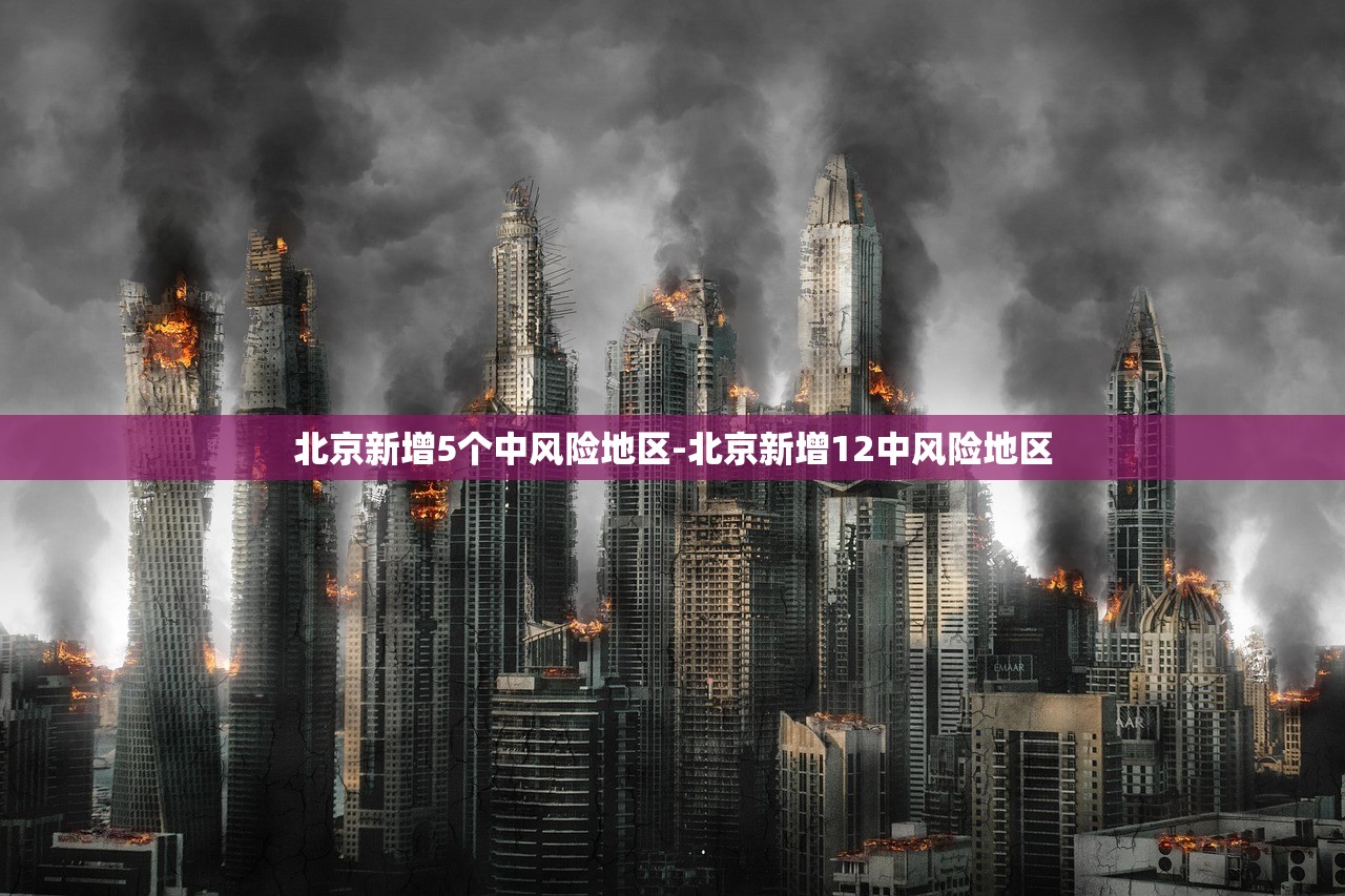 北京新增5个中风险地区-北京新增12中风险地区