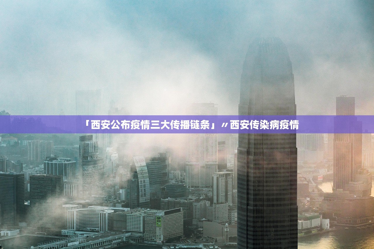 「西安公布疫情三大传播链条」〃西安传染病疫情