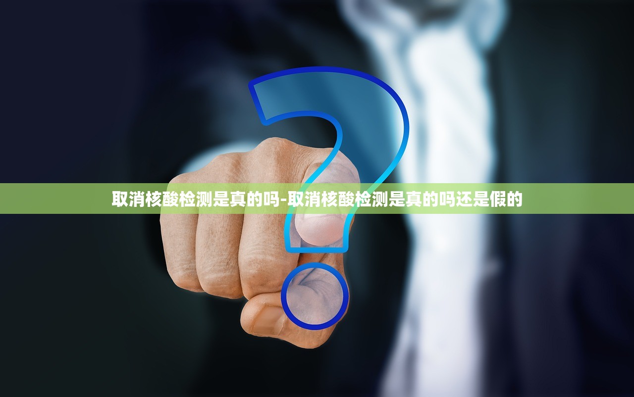 取消核酸检测是真的吗-取消核酸检测是真的吗还是假的