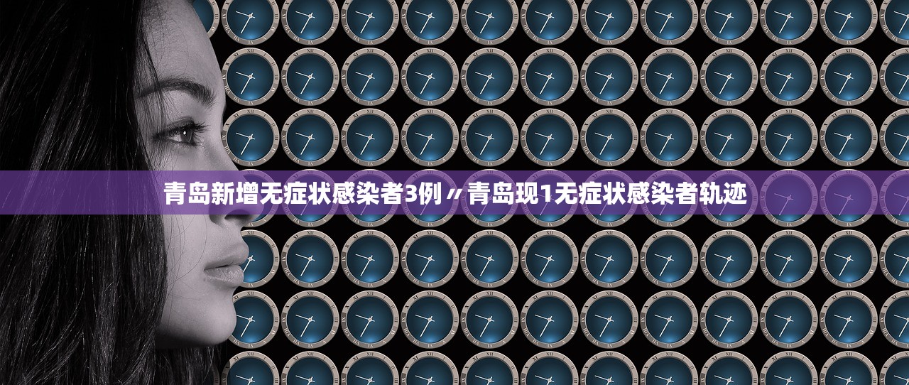 青岛新增无症状感染者3例〃青岛现1无症状感染者轨迹