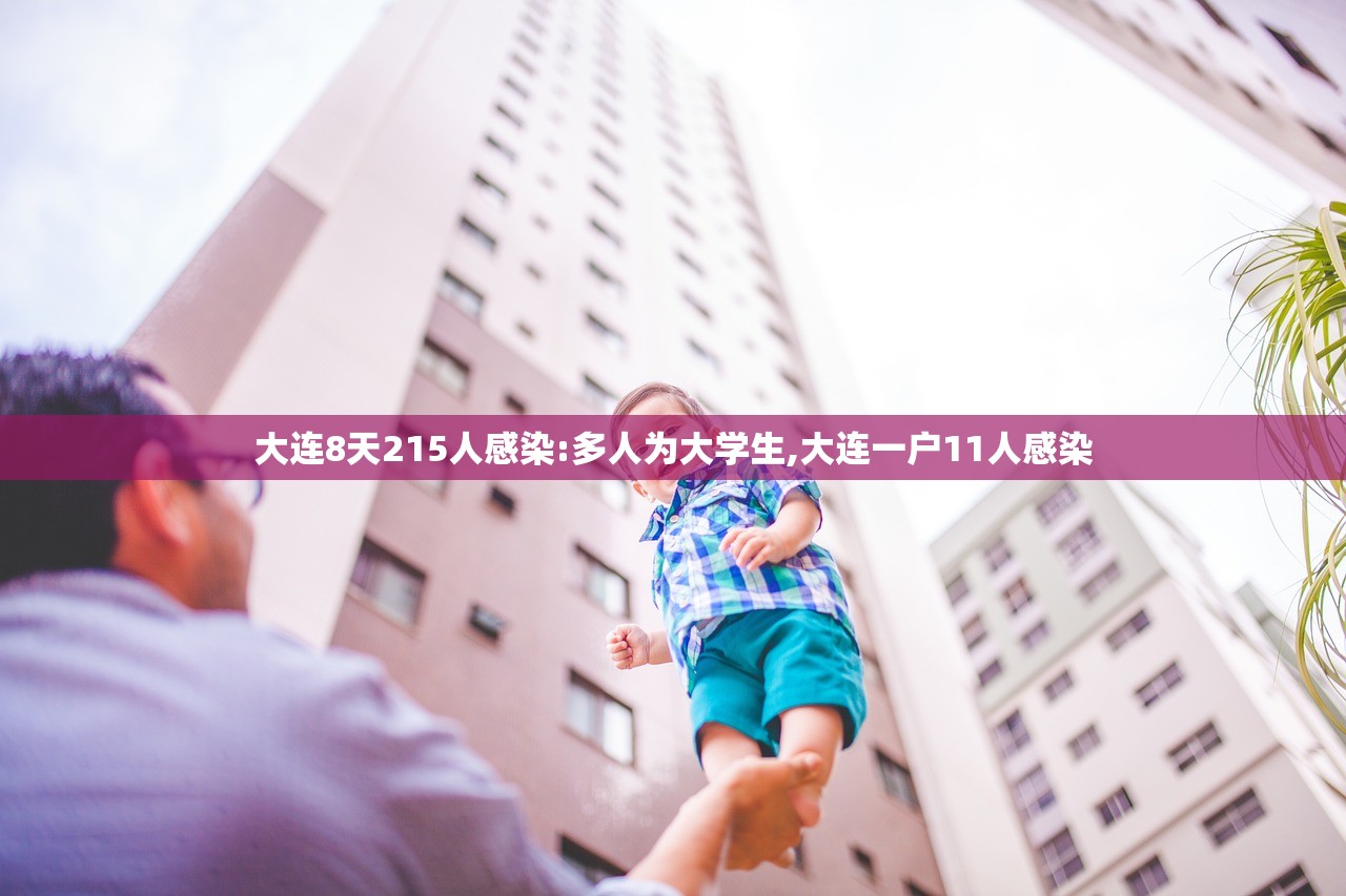 大连8天215人感染:多人为大学生,大连一户11人感染 大连8天215人感染:多人为大学生,大连一户11人感染