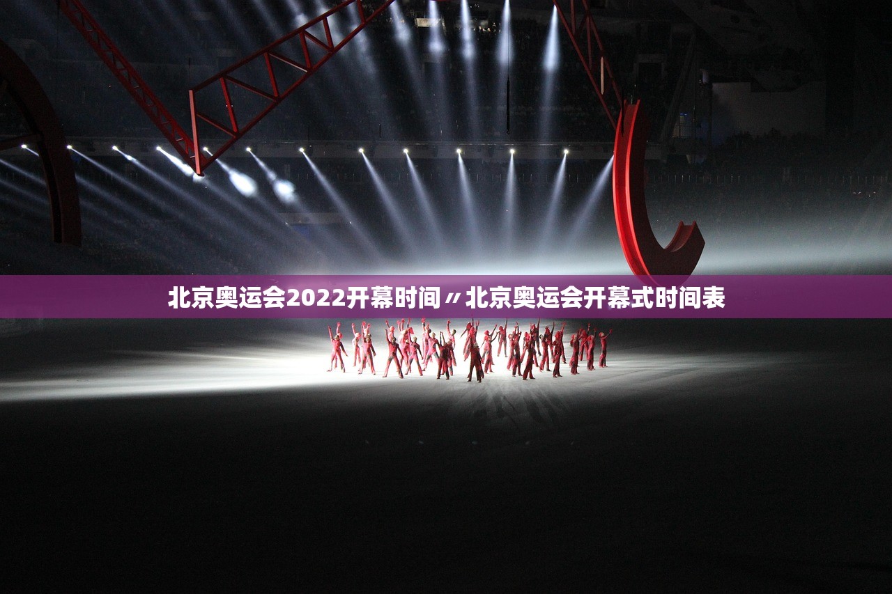 北京奥运会2022开幕时间〃北京奥运会开幕式时间表