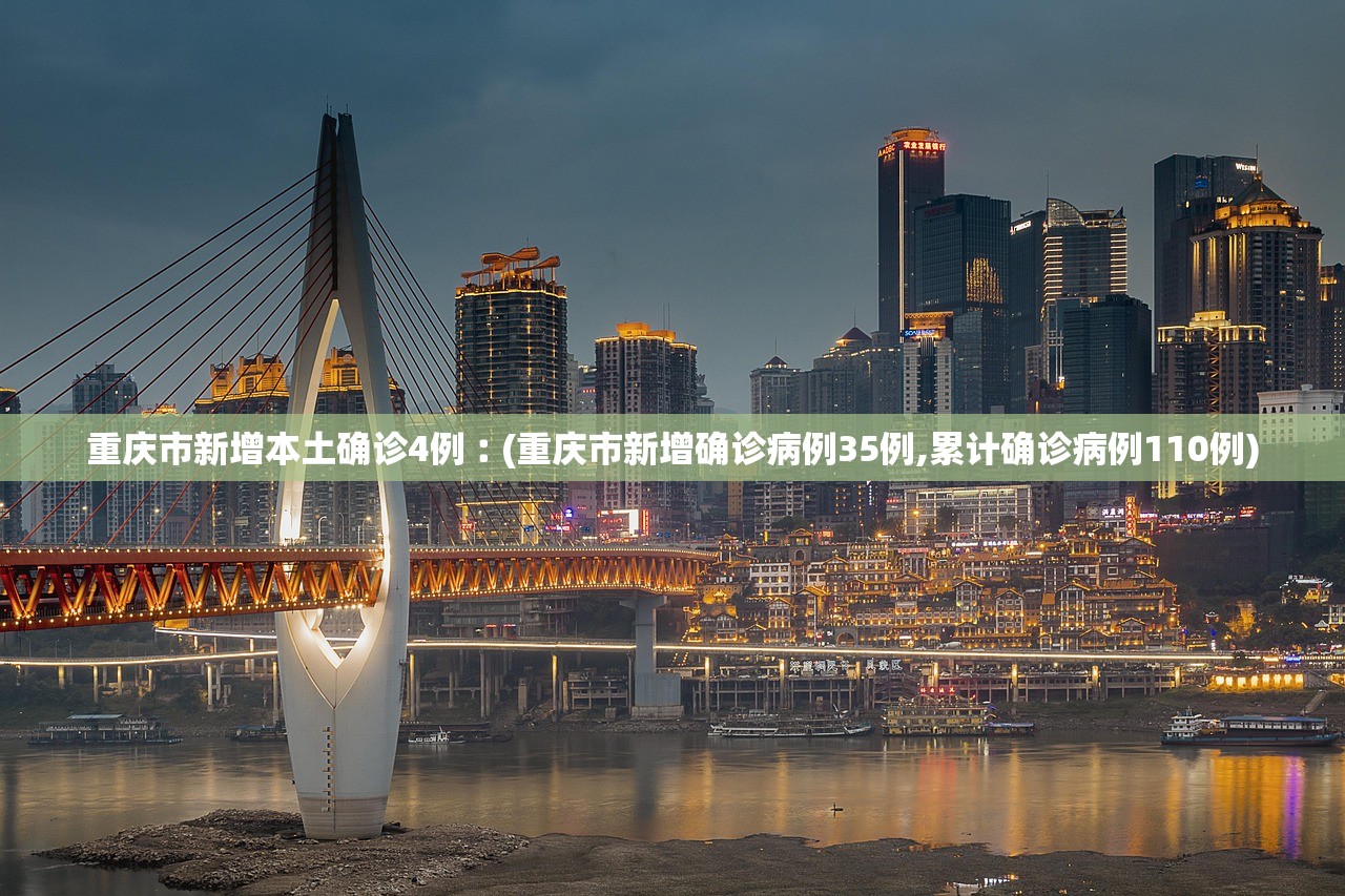 重庆市新增本土确诊4例︰(重庆市新增确诊病例35例,累计确诊病例110例)