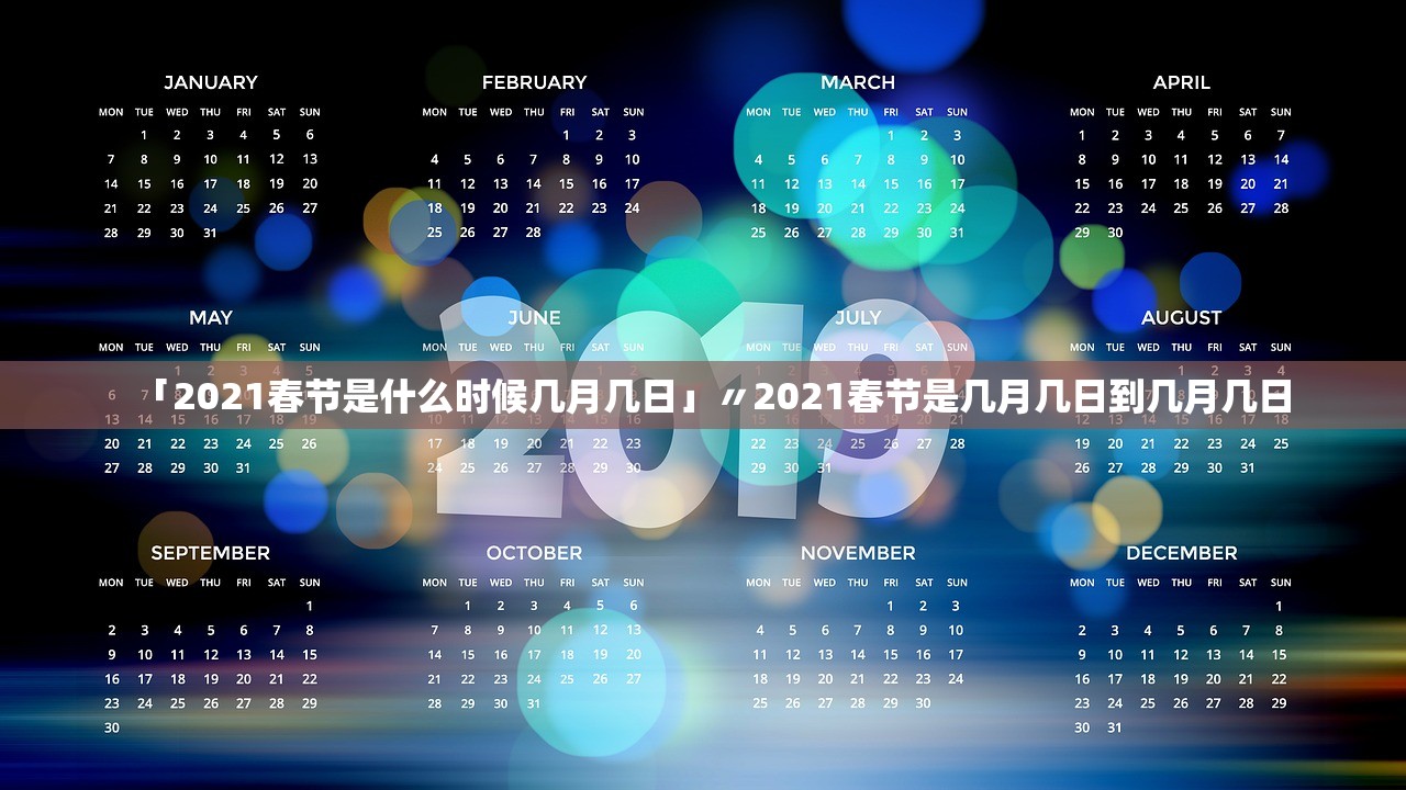 「2021春节是什么时候几月几日」〃2021春节是几月几日到几月几日