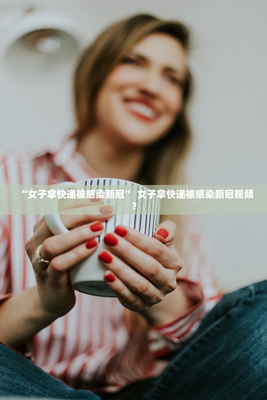“女子拿快递被感染新冠	” 女子拿快递被感染新冠视频？