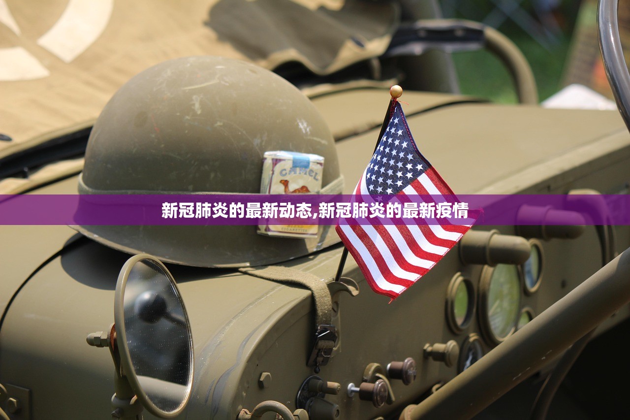 新冠肺炎的最新动态,新冠肺炎的最新疫情 新冠肺炎的最新动态,新冠肺炎的最新疫情