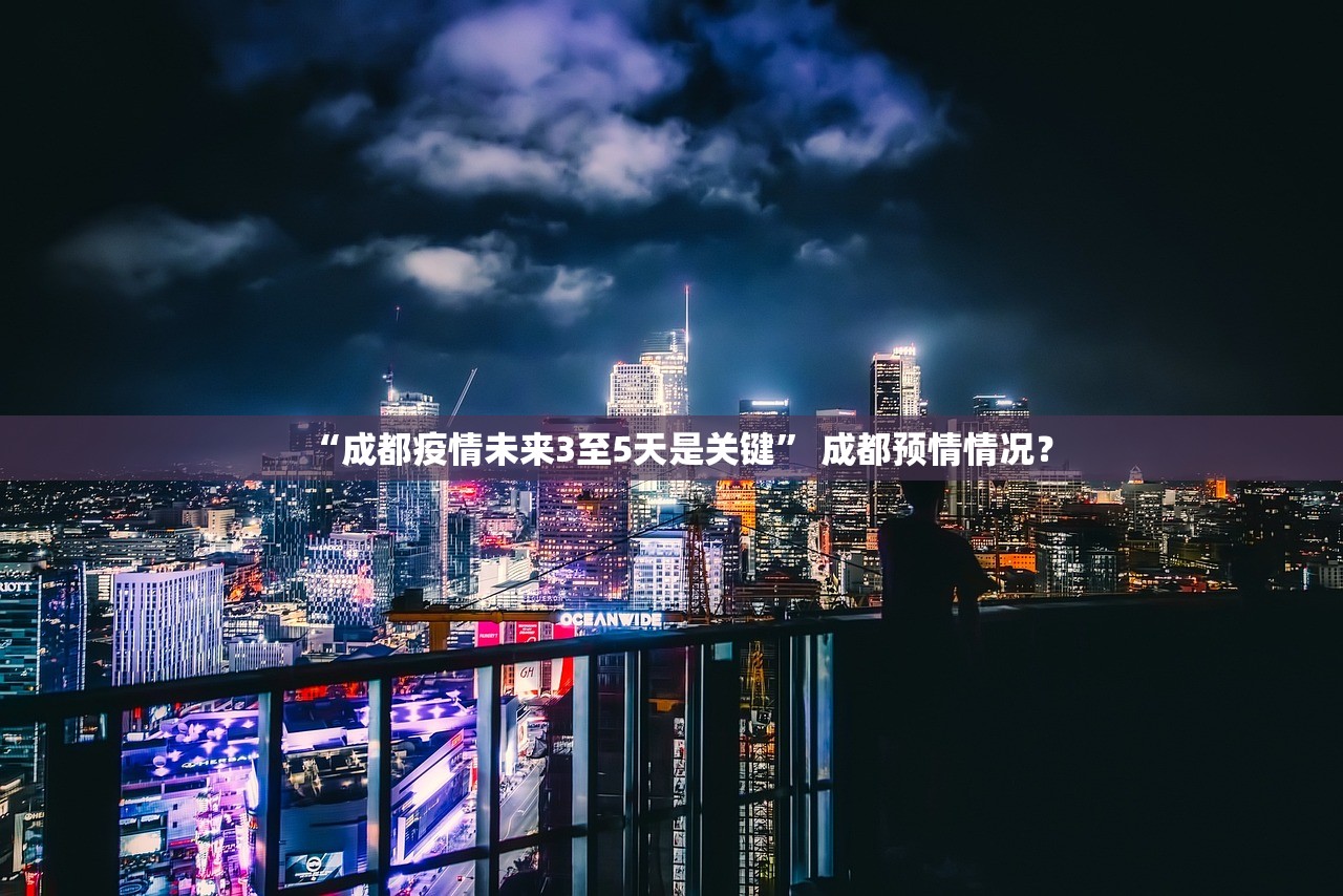 “成都疫情未来3至5天是关键” 成都预情情况？