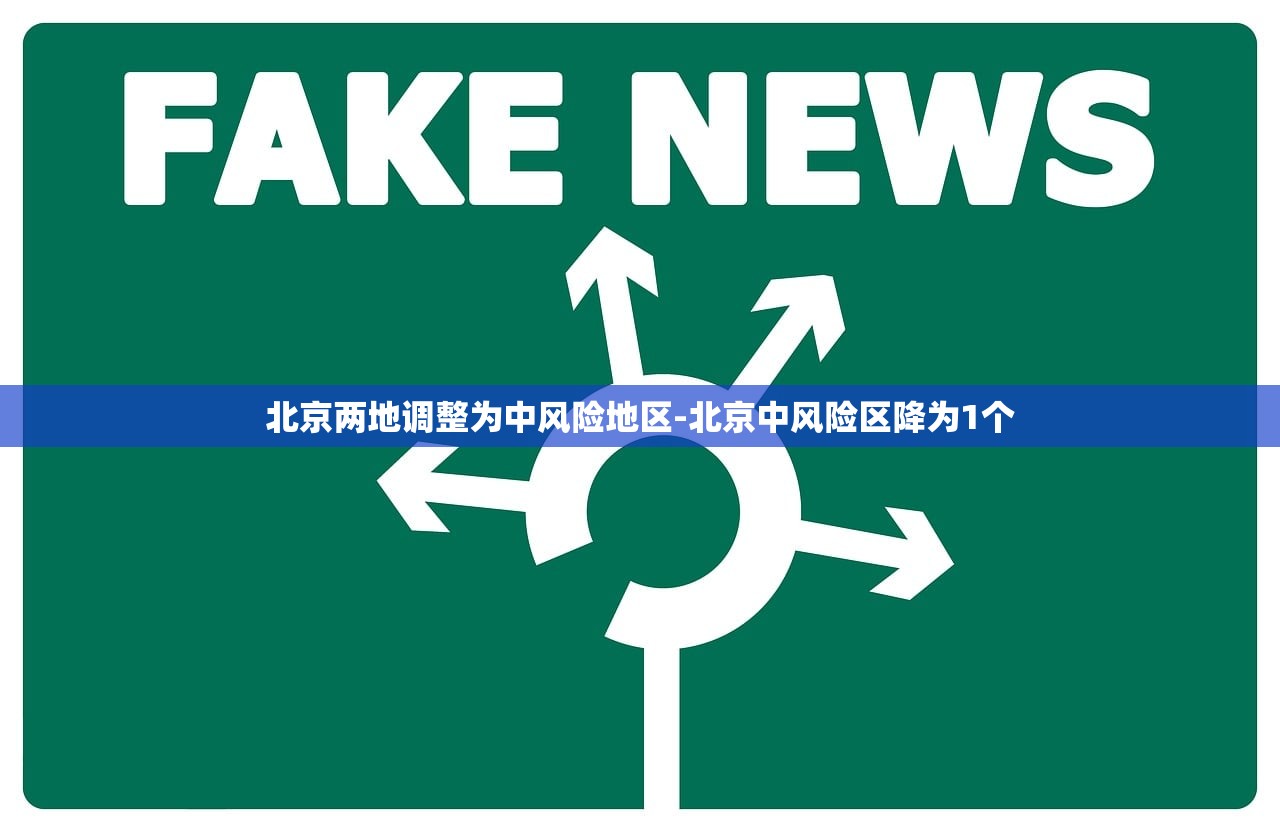 北京两地调整为中风险地区-北京中风险区降为1个 北京两地调整为中风险地区-北京中风险区降为1个