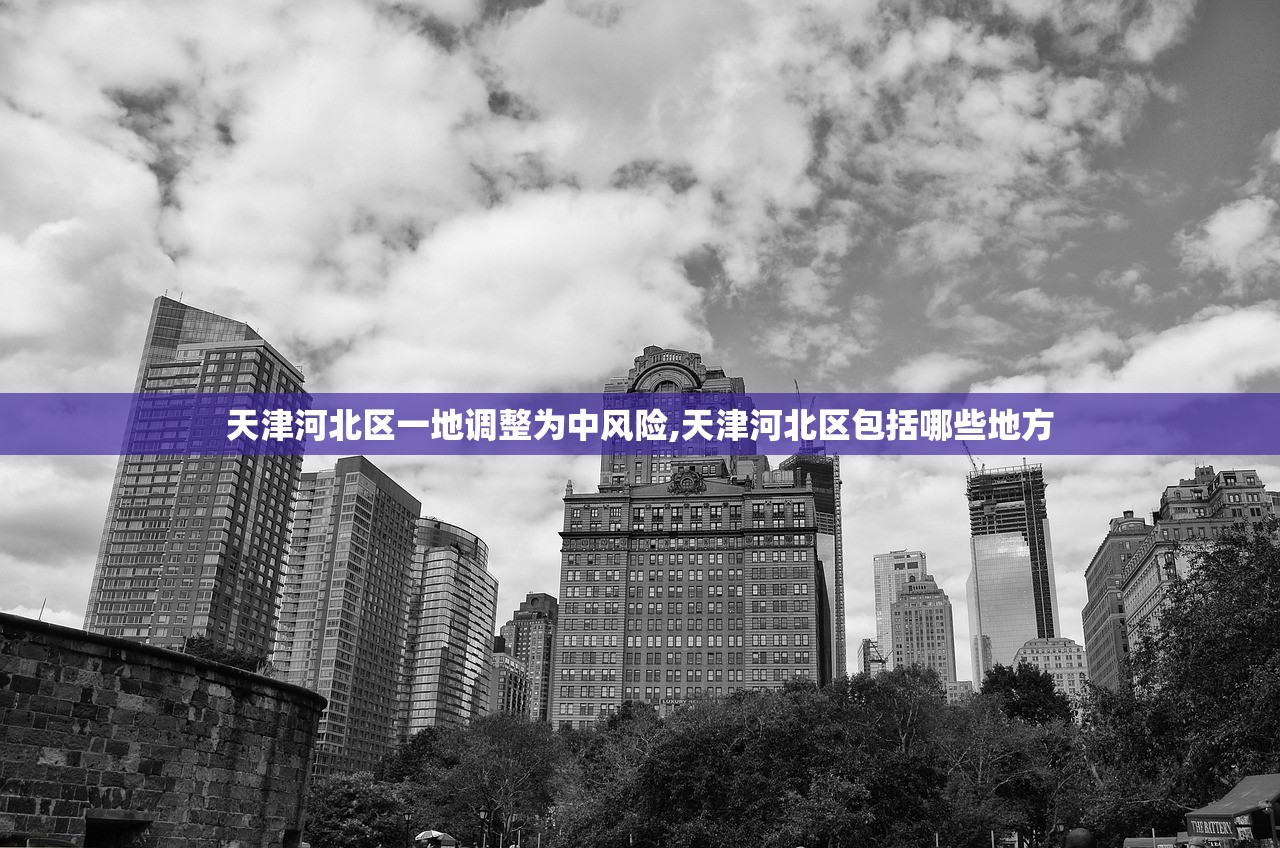 天津河北区一地调整为中风险,天津河北区包括哪些地方 天津河北区一地调整为中风险,天津河北区包括哪些地方