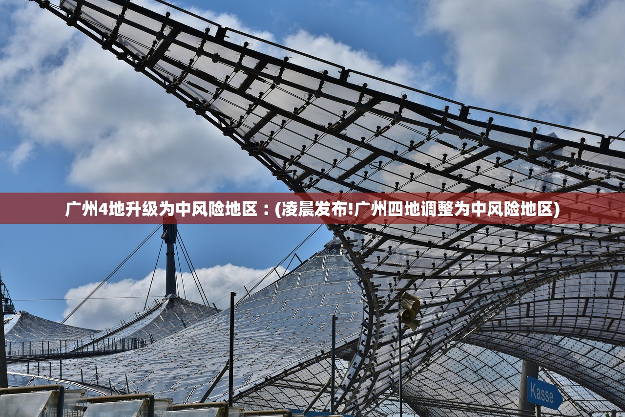 广州4地升级为中风险地区︰(凌晨发布!广州四地调整为中风险地区)