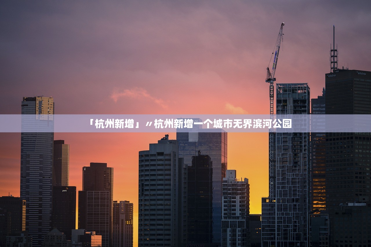 「杭州新增」〃杭州新增一个城市无界滨河公园 「杭州新增」〃杭州新增一个城市无界滨河公园