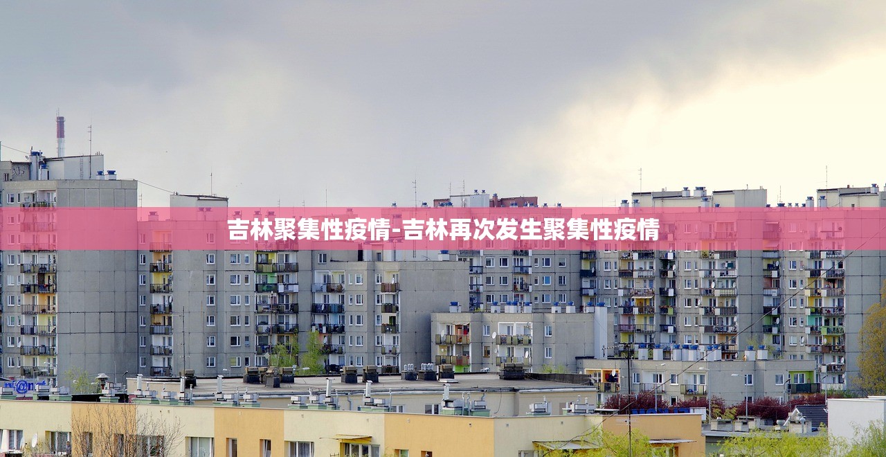 吉林聚集性疫情-吉林再次发生聚集性疫情 吉林聚集性疫情-吉林再次发生聚集性疫情