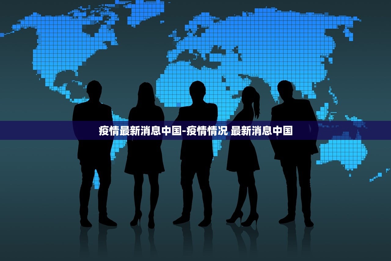 疫情最新消息中国-疫情情况 最新消息中国