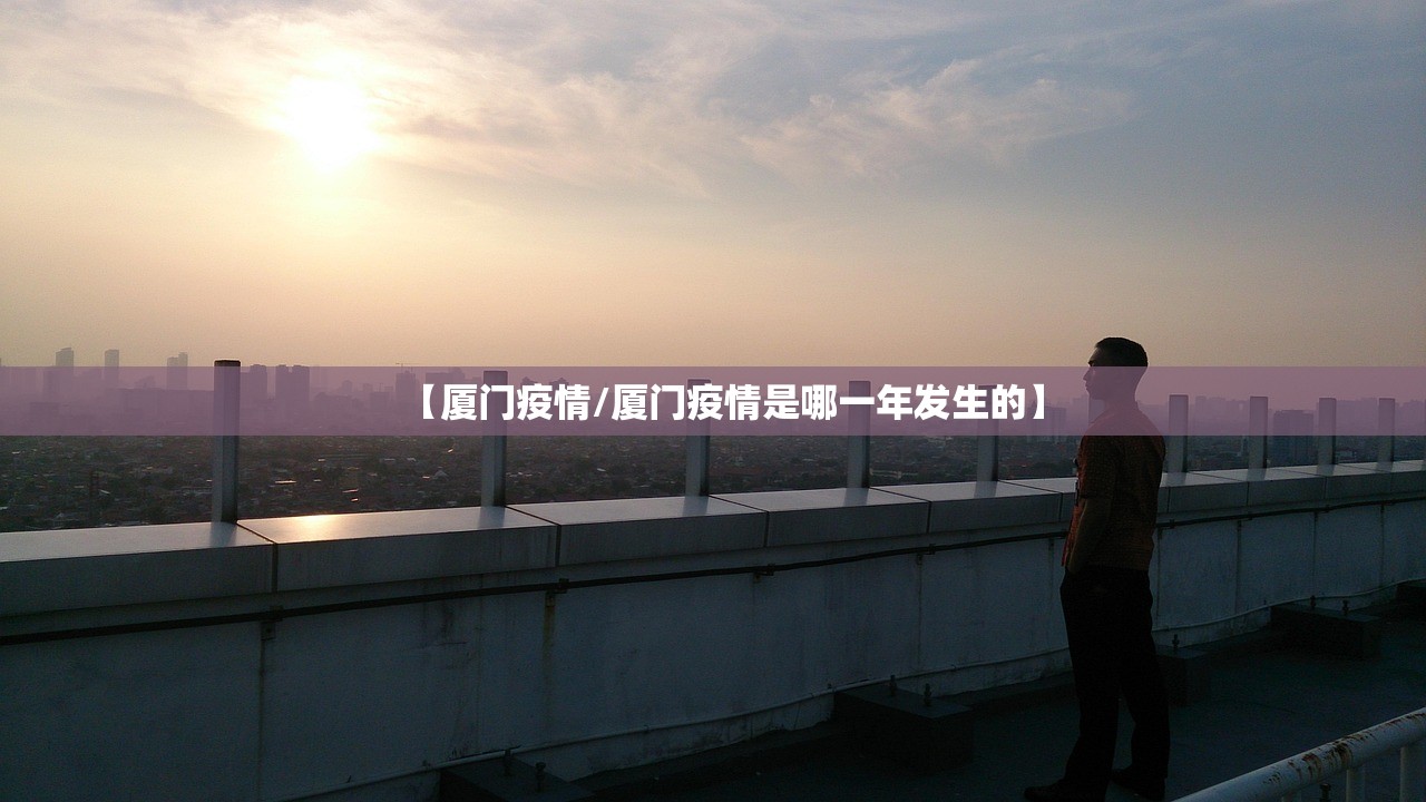 【厦门疫情/厦门疫情是哪一年发生的】