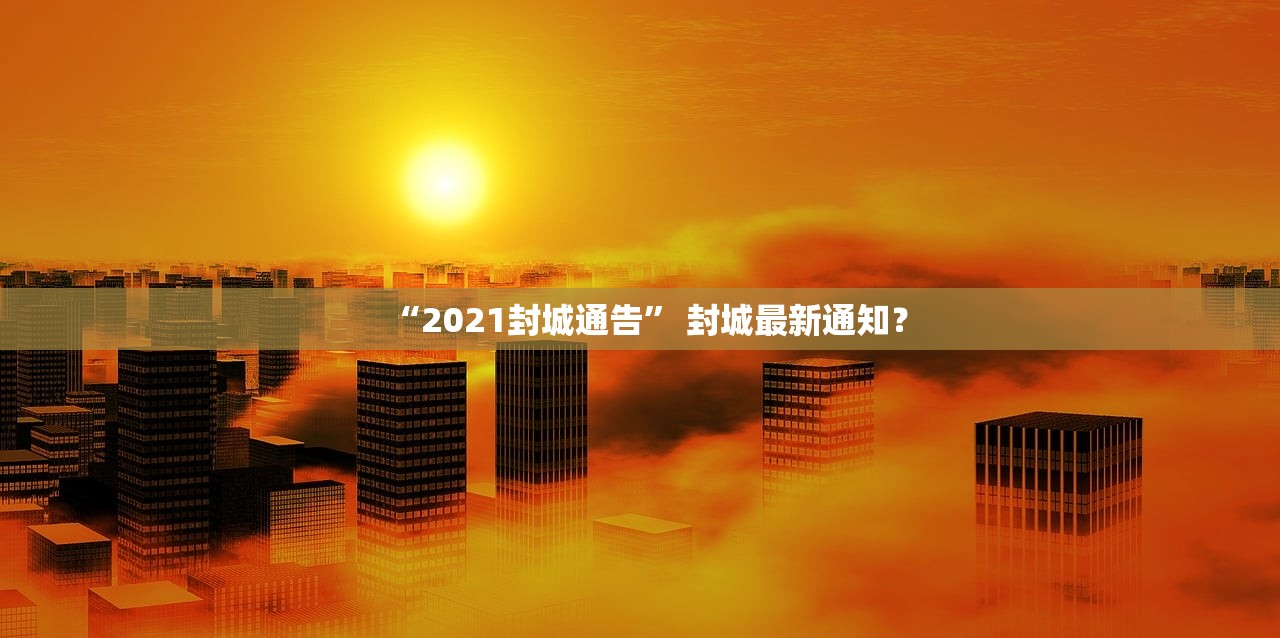 “2021封城通告” 封城最新通知？