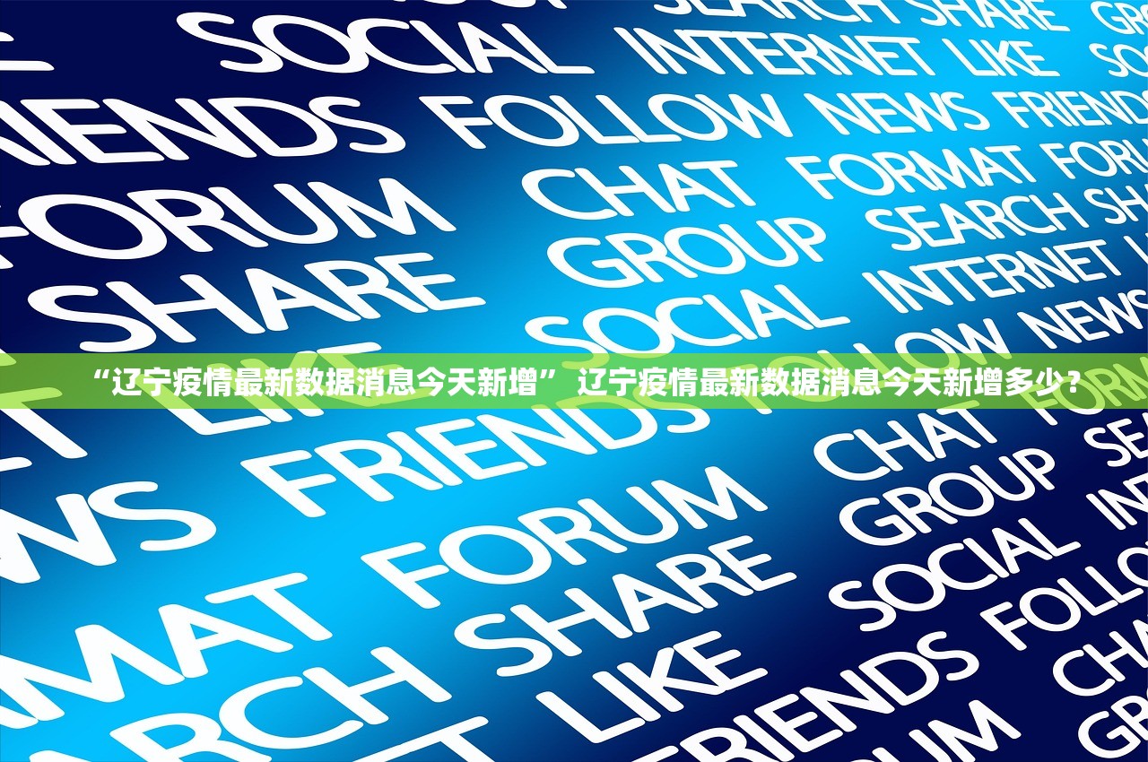 “辽宁疫情最新数据消息今天新增	” 辽宁疫情最新数据消息今天新增多少？