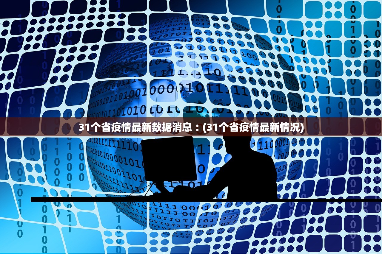 31个省疫情最新数据消息︰(31个省疫情最新情况)
