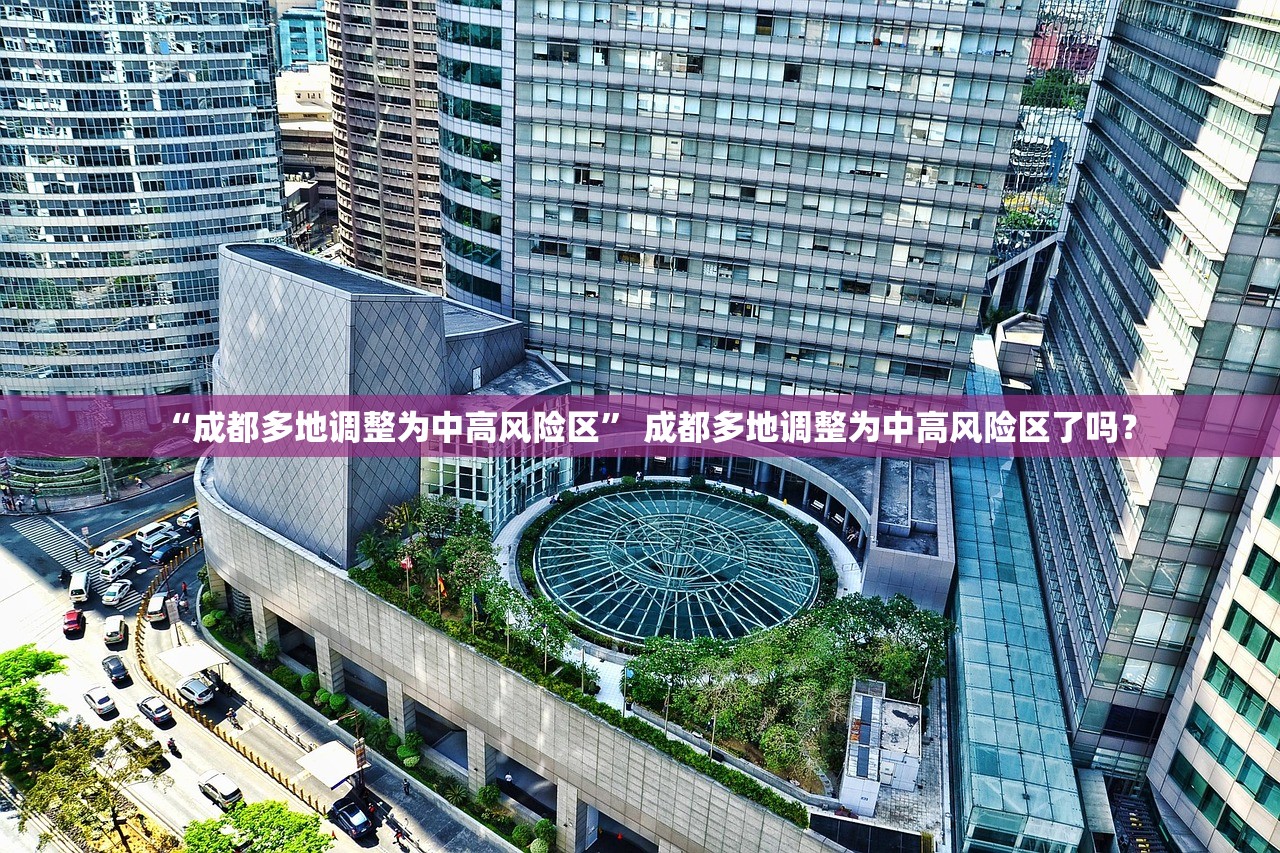 “成都多地调整为中高风险区” 成都多地调整为中高风险区了吗？