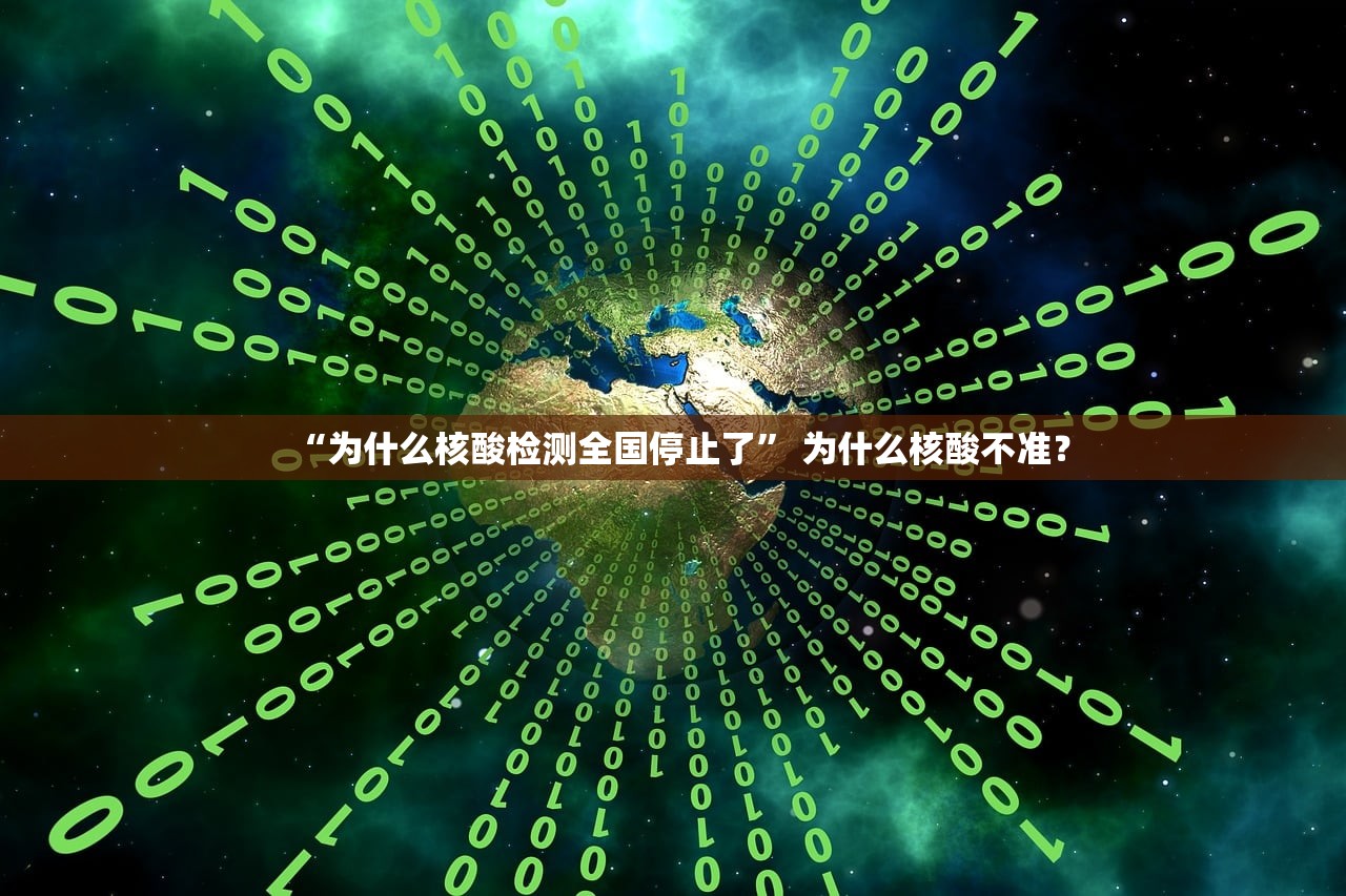 “为什么核酸检测全国停止了” 为什么核酸不准？