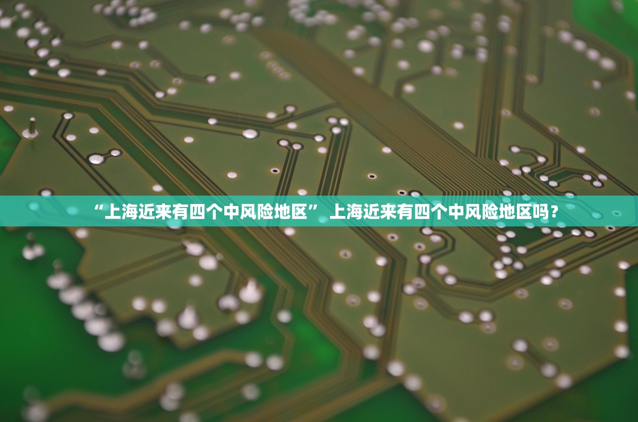 “上海近来有四个中风险地区” 上海近来有四个中风险地区吗？
