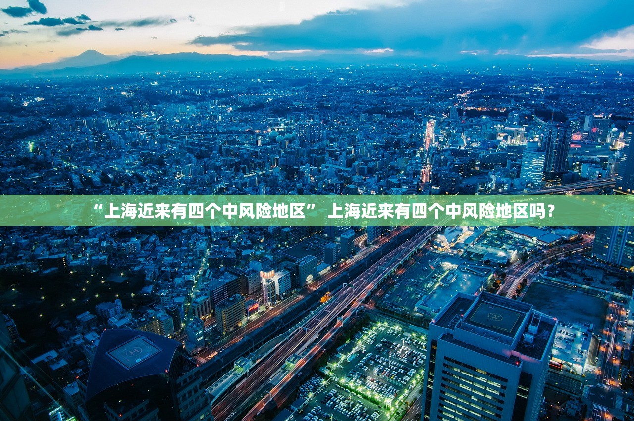“上海近来有四个中风险地区	” 上海近来有四个中风险地区吗？