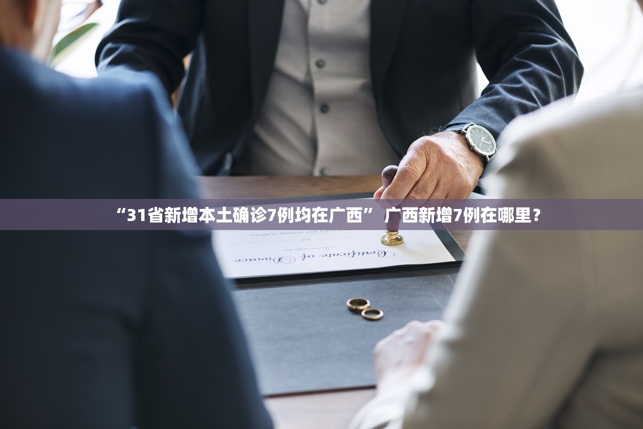 “31省新增本土确诊7例均在广西” 广西新增7例在哪里？