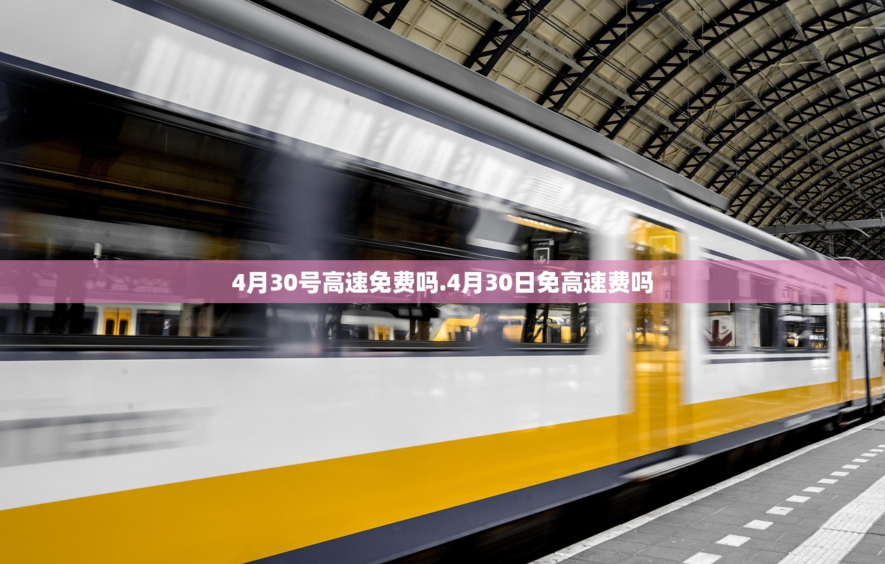 4月30号高速免费吗.4月30日免高速费吗 4月30号高速免费吗.4月30日免高速费吗