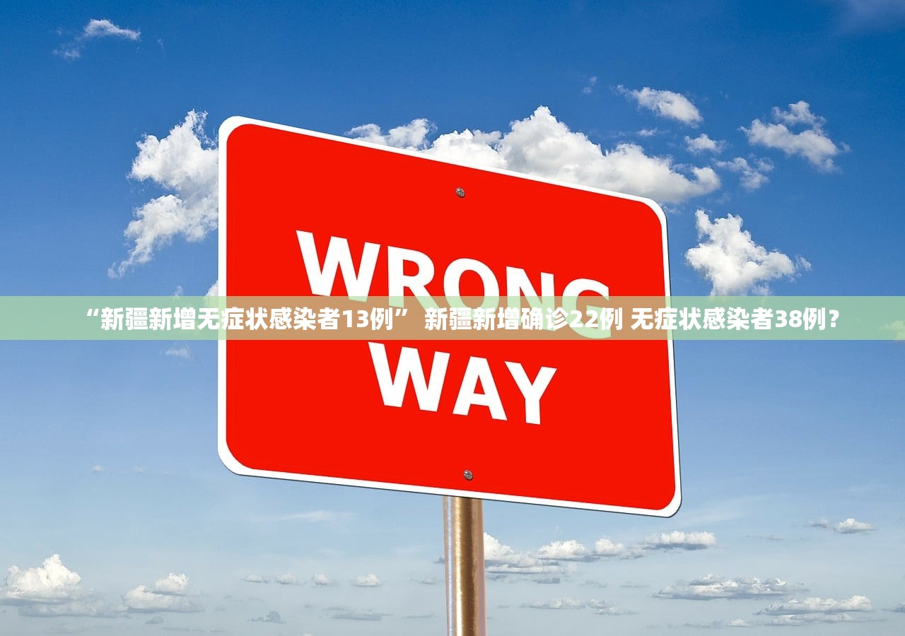 “新疆新增无症状感染者13例” 新疆新增确诊22例 无症状感染者38例？
