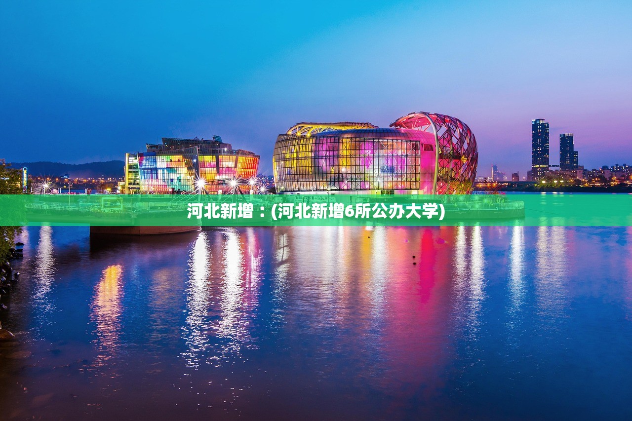 河北新增︰(河北新增6所公办大学)