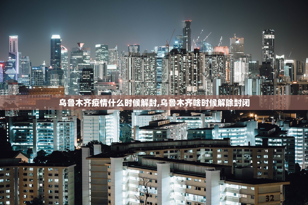 乌鲁木齐疫情什么时候解封,乌鲁木齐啥时候解除封闭