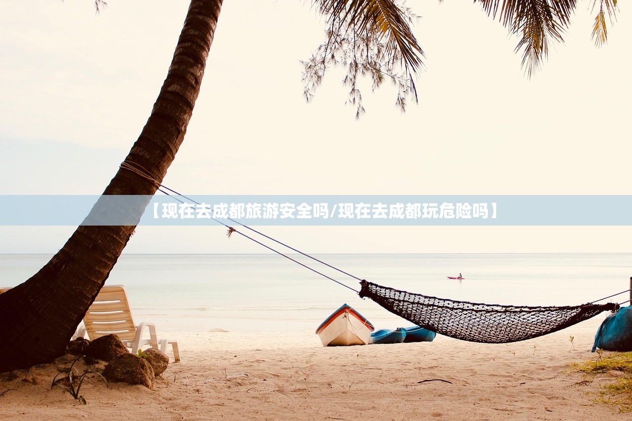 【现在去成都旅游安全吗/现在去成都玩危险吗】