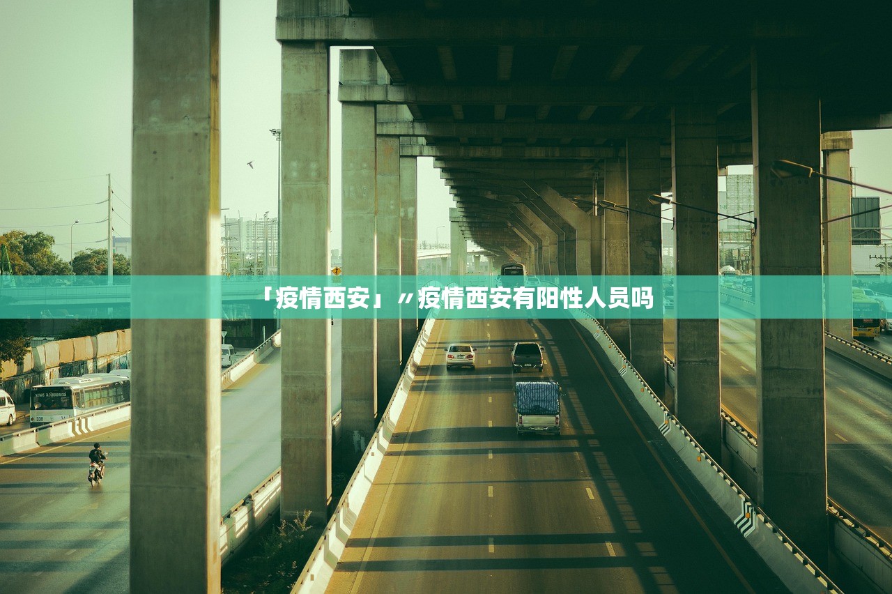 「疫情西安」〃疫情西安有阳性人员吗 「疫情西安」〃疫情西安有阳性人员吗