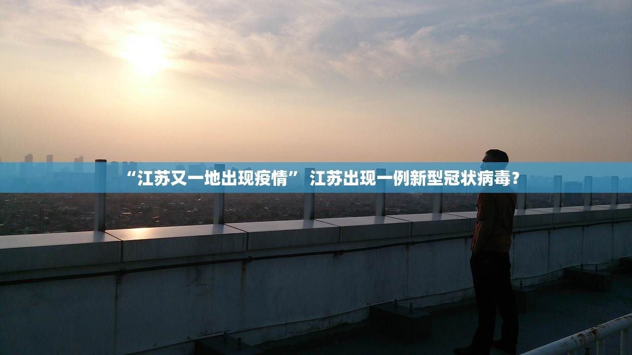 “江苏又一地出现疫情” 江苏出现一例新型冠状病毒？