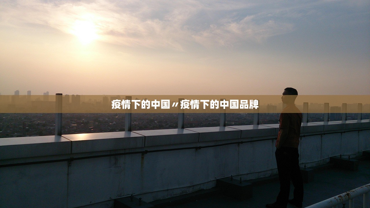 疫情下的中国〃疫情下的中国品牌