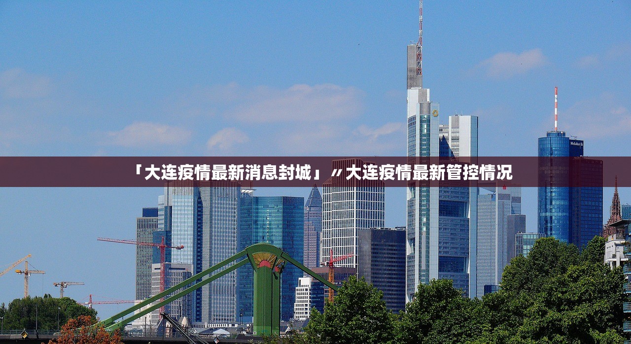 「大连疫情最新消息封城」〃大连疫情最新管控情况