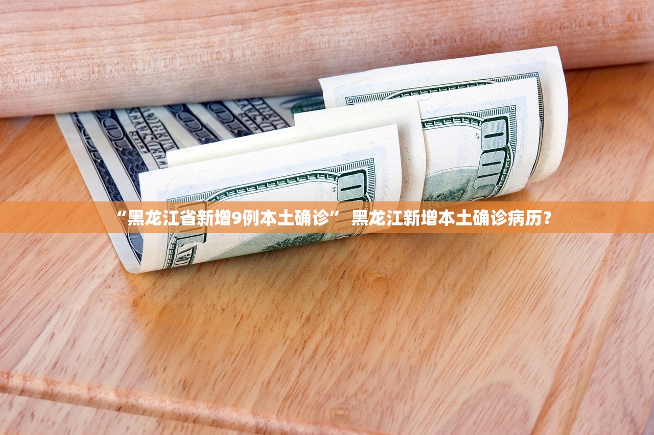 “黑龙江省新增9例本土确诊” 黑龙江新增本土确诊病历？