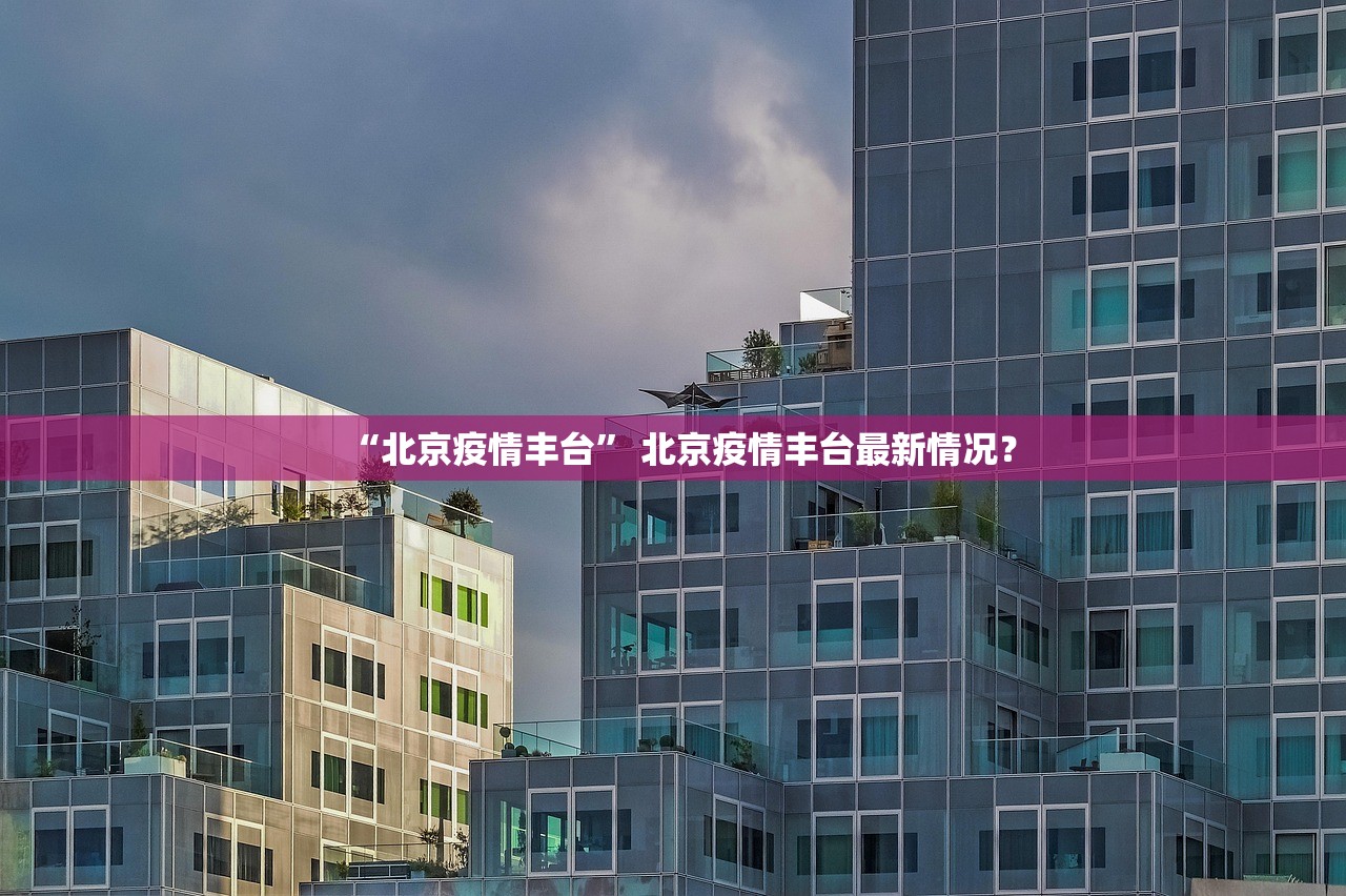 “北京疫情丰台” 北京疫情丰台最新情况？