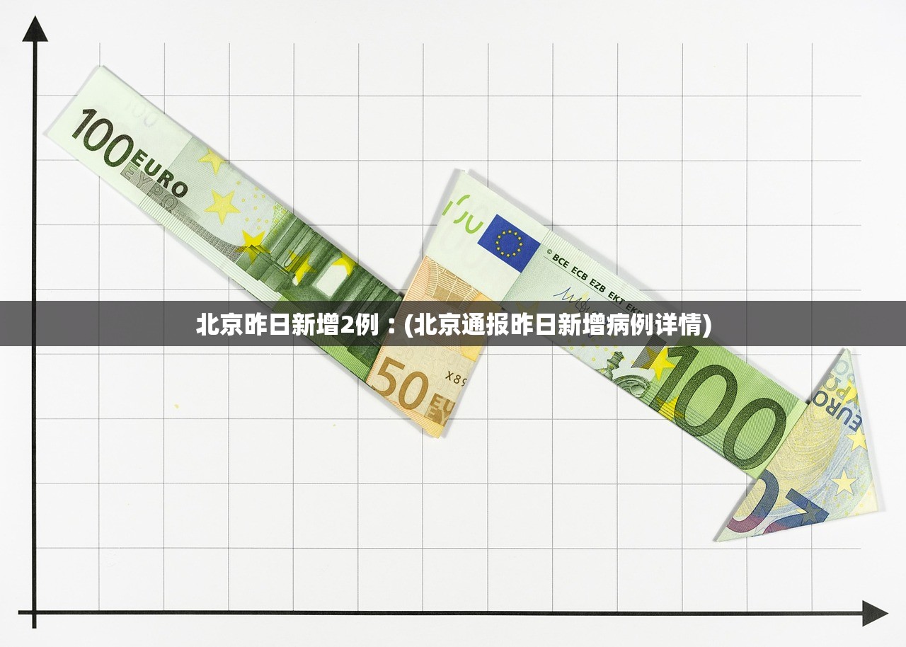 北京昨日新增2例︰(北京通报昨日新增病例详情)
