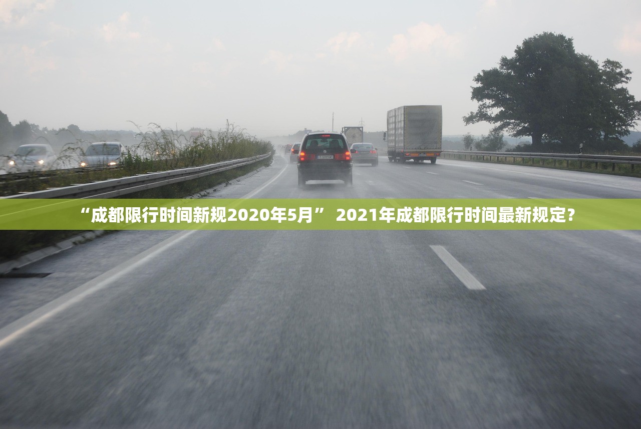 “成都限行时间新规2020年5月” 2021年成都限行时间最新规定？