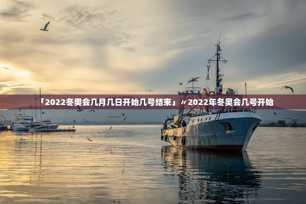 「2022冬奥会几月几日开始几号结束」〃2022年冬奥会几号开始
