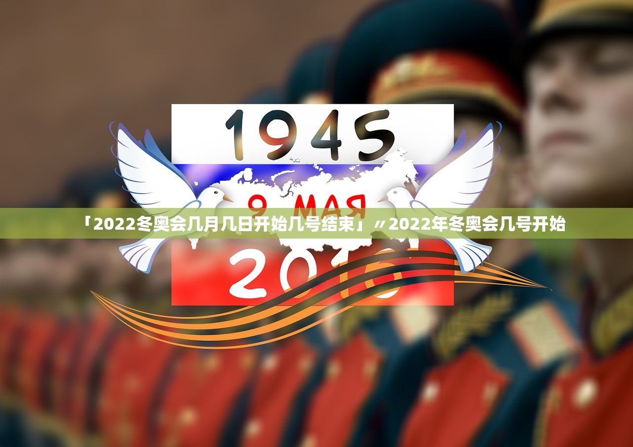 「2022冬奥会几月几日开始几号结束」〃2022年冬奥会几号开始