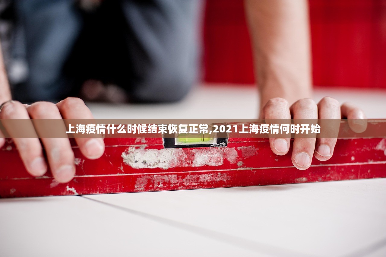 上海疫情什么时候结束恢复正常,2021上海疫情何时开始