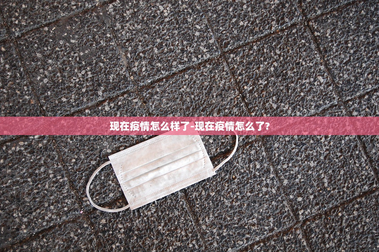 现在疫情怎么样了-现在疫情怎么了?