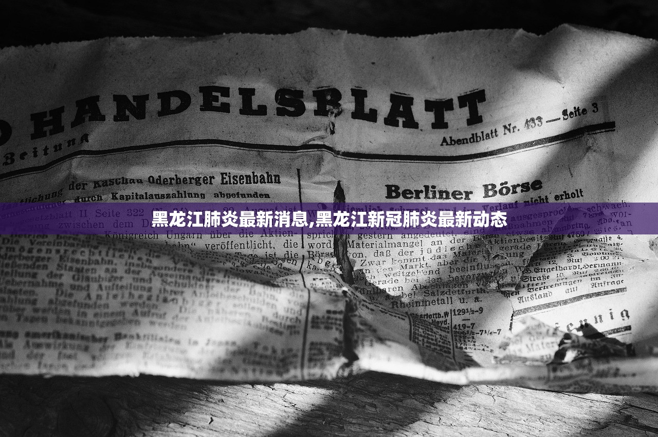 黑龙江肺炎最新消息,黑龙江新冠肺炎最新动态
