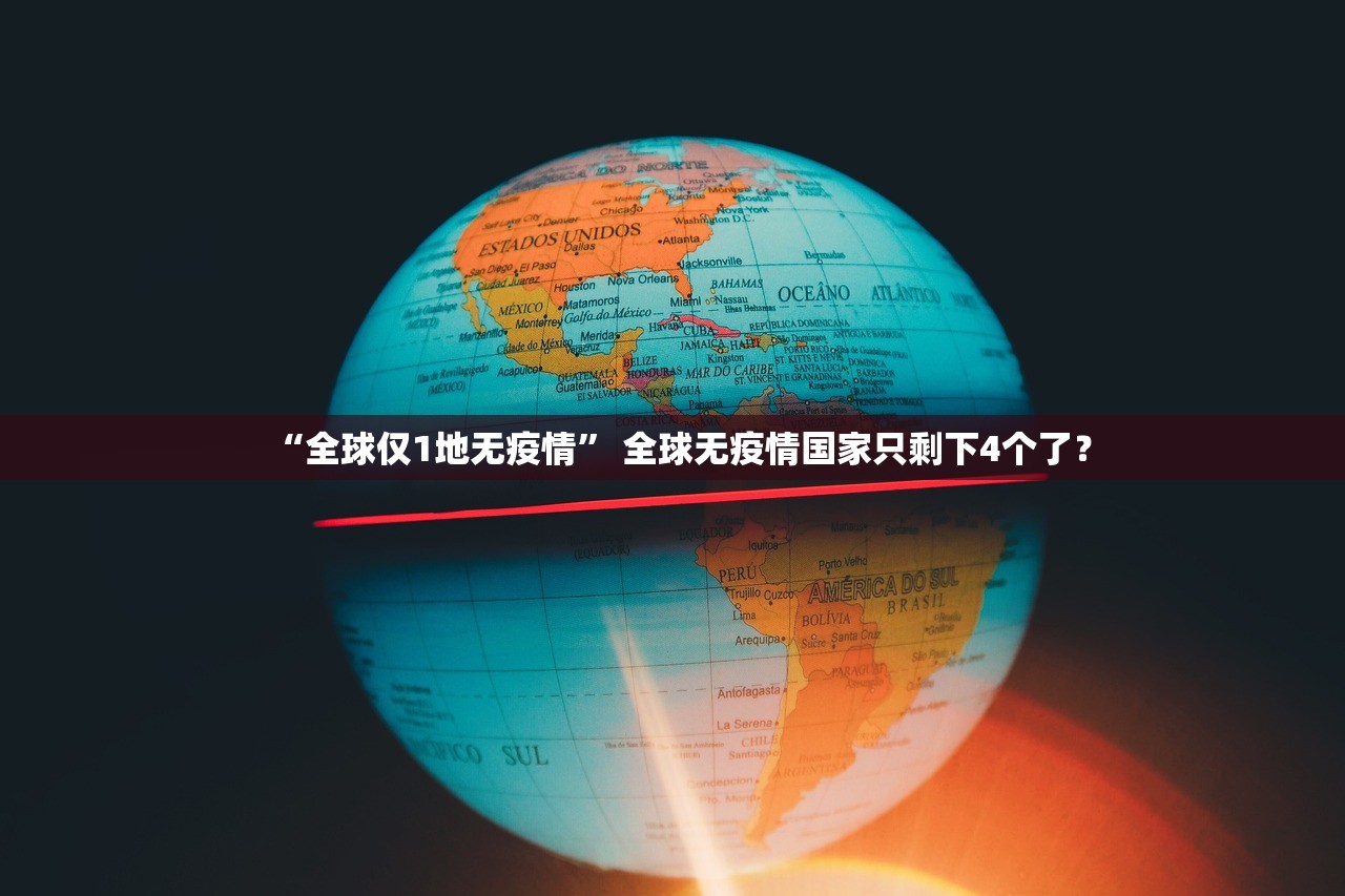 “全球仅1地无疫情” 全球无疫情国家只剩下4个了？