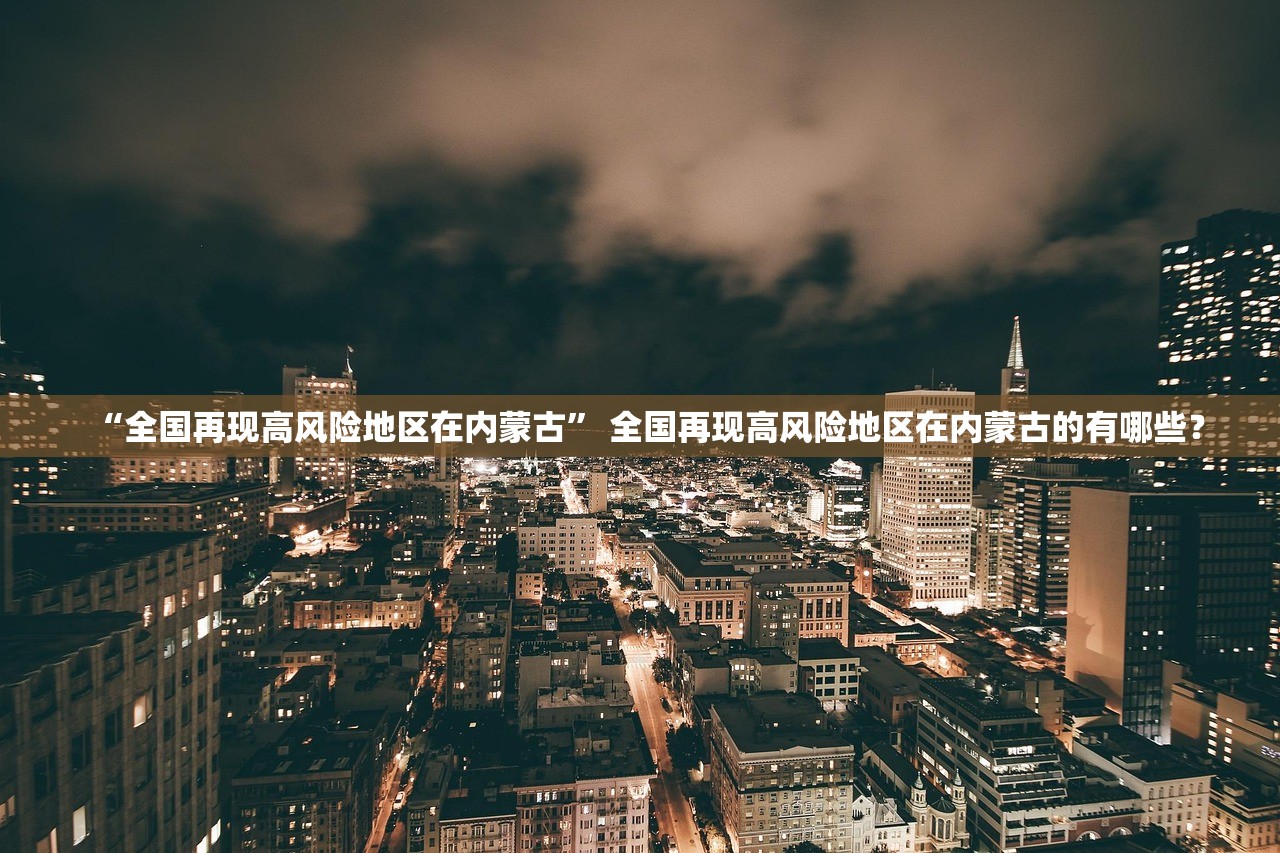 “全国再现高风险地区在内蒙古” 全国再现高风险地区在内蒙古的有哪些？