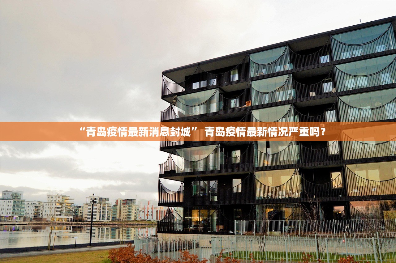 “青岛疫情最新消息封城” 青岛疫情最新情况严重吗？