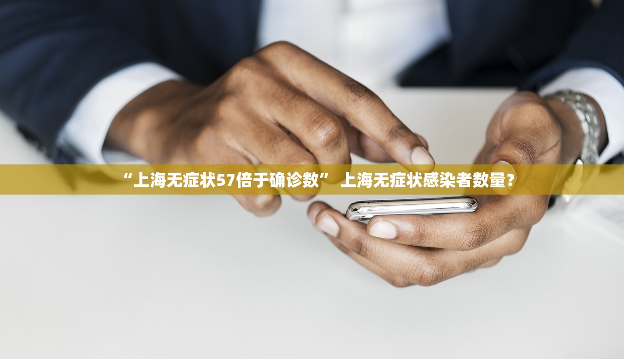 “上海无症状57倍于确诊数” 上海无症状感染者数量？