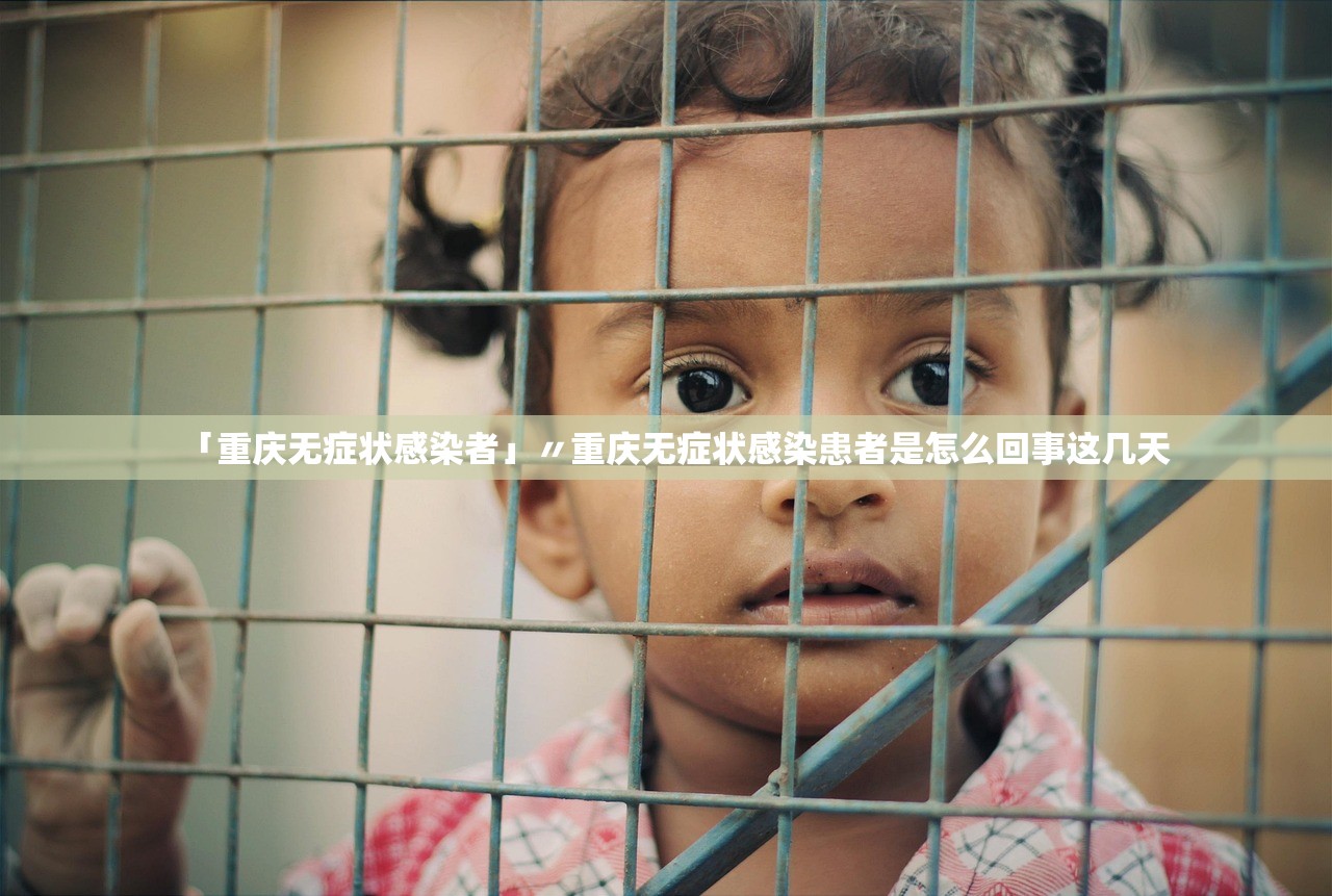 「重庆无症状感染者」〃重庆无症状感染患者是怎么回事这几天 「重庆无症状感染者」〃重庆无症状感染患者是怎么回事这几天