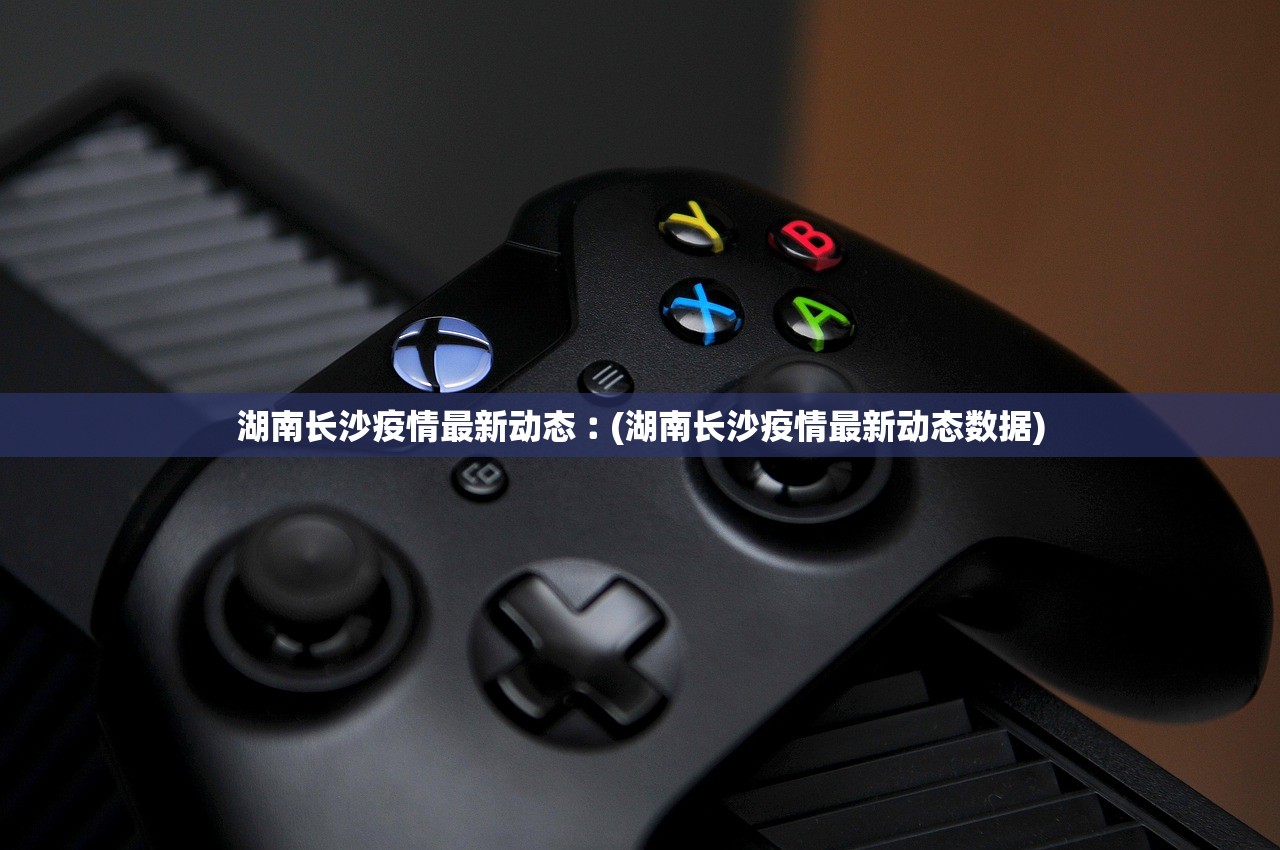 湖南长沙疫情最新动态︰(湖南长沙疫情最新动态数据) 湖南长沙疫情最新动态︰(湖南长沙疫情最新动态数据)